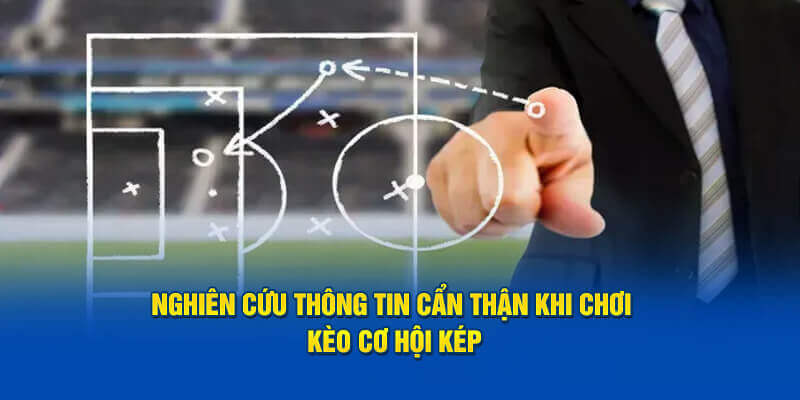 Nghiên cứu thông tin cẩn thận khi chơi kèo cơ hội kép